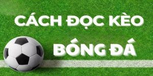 Cách đọc kèo bóng đá 2024 chuẩn nhất tại nhà cái c54